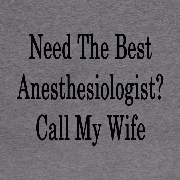 Need The Best Anesthesiologist? Call My Wife by supernova23